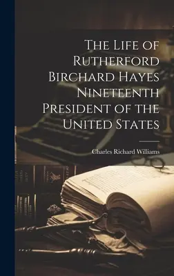 La vita di Rutherford Birchard Hayes, diciannovesimo presidente degli Stati Uniti d'America - The Life of Rutherford Birchard Hayes Nineteenth President of the United States