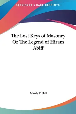 Le chiavi perdute della massoneria o la leggenda di Hiram Abiff - The Lost Keys of Masonry Or The Legend of Hiram Abiff