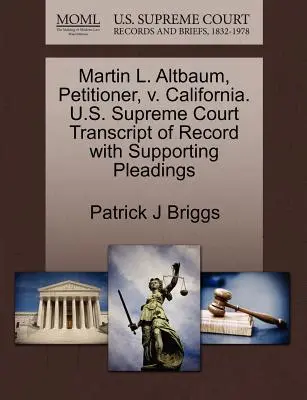 Martin L. Altbaum, firmatario, contro California. Corte Suprema degli Stati Uniti Trascrizione del fascicolo con le motivazioni a sostegno - Martin L. Altbaum, Petitioner, V. California. U.S. Supreme Court Transcript of Record with Supporting Pleadings