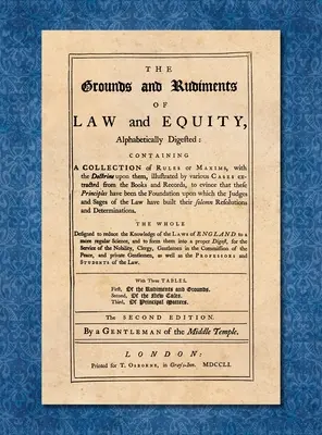I fondamenti e i rudimenti del diritto e dell'equità digeriti in ordine alfabetico... [1751] - The Grounds and Rudiments of Law and Equity Alphabetically Digested... [1751]