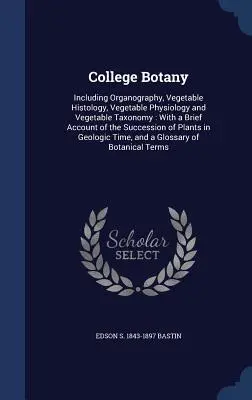Botanica universitaria: comprendente organografia, istologia vegetale, fisiologia vegetale e tassonomia vegetale: Con un breve resoconto della - College Botany: Including Organography, Vegetable Histology, Vegetable Physiology and Vegetable Taxonomy: With a Brief Account of the