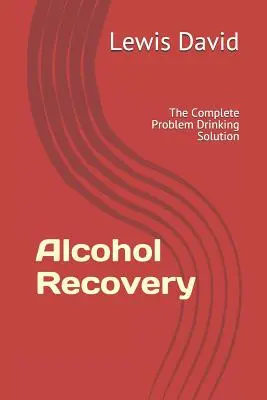 Recupero dall'alcol: La soluzione completa al problema del bere - Alcohol Recovery: The Complete Problem Drinking Solution