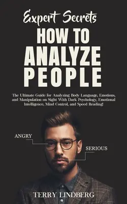 Segreti degli esperti - Come analizzare le persone: La guida definitiva per analizzare il linguaggio del corpo, le emozioni e la manipolazione a vista con la psicologia oscura, le emozioni e la manipolazione. - Expert Secrets - How to Analyze People: The Ultimate Guide for Analyzing Body Language, Emotions, and Manipulation on Sight With Dark Psychology, Emot