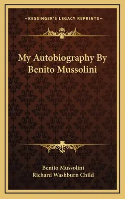 La mia autobiografia di Benito Mussolini - My Autobiography By Benito Mussolini