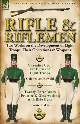 Fucile e fucilieri: Due opere sullo sviluppo delle truppe leggere, le loro operazioni e le loro armi - Rifle and Riflemen: Two Works on the Development of Light Troops, Their Operations & Weapons