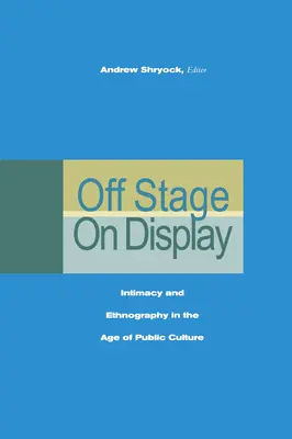Fuori scena/in mostra: Intimità ed etnografia nell'era della cultura pubblica - Off Stage/On Display: Intimacy and Ethnography in the Age of Public Culture