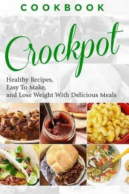 Libro di cucina: CROCKPOT - Ricette sane, facili da realizzare, per perdere peso con pasti deliziosi - Cookbook: CROCKPOT - Healthy Recipes, Easy To Make, Lose Weight with Delicious Meals