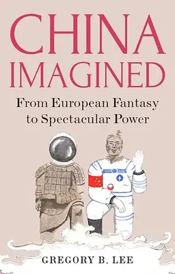 La Cina immaginata: Dalla fantasia europea alla potenza spettacolare - China Imagined: From European Fantasy to Spectacular Power