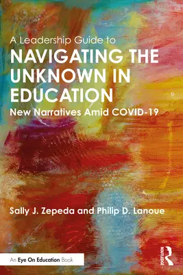Una guida alla leadership per navigare nell'ignoto in campo educativo: Nuove narrazioni in mezzo a COVID-19 - A Leadership Guide to Navigating the Unknown in Education: New Narratives Amid COVID-19