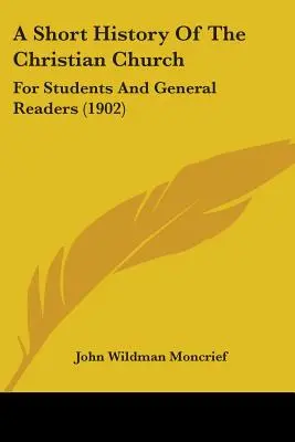 Breve storia della Chiesa cristiana: Per studenti e lettori generici (1902) - A Short History Of The Christian Church: For Students And General Readers (1902)