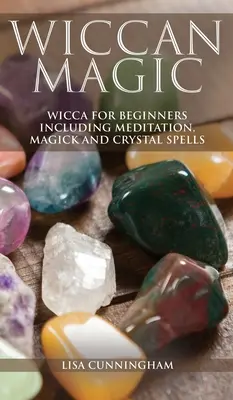 Magia wiccana: Wicca per principianti con meditazione, magia e incantesimi con i cristalli - Wiccan Magic: Wicca For Beginners including Meditation, Magick and Crystal Spells