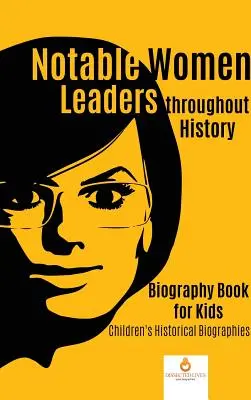 Le donne leader più importanti della storia: Libro biografico per bambini Biografie storiche per bambini - Notable Women Leaders throughout History: Biography Book for Kids Children's Historical Biographies