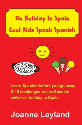 In vacanza in Spagna, i bambini cool parlano spagnolo: Impara lo spagnolo prima di partire e 15 sfide per usare lo spagnolo durante le vacanze in Spagna - On Holiday In Spain Cool Kids Speak Spanish: Learn Spanish before you go away & 15 challenges to use Spanish whilst on holiday in Spain