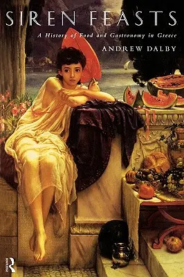 Le feste delle sirene: Storia del cibo e della gastronomia in Grecia - Siren Feasts: A History of Food and Gastronomy in Greece