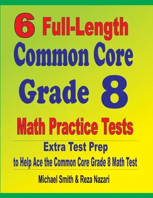 6 test pratici di matematica Common Core Grade 8 completi: Test di preparazione extra per superare il test di matematica del Common Core - 6 Full-Length Common Core Grade 8 Math Practice Tests: Extra Test Prep to Help Ace the Common Core Math Test