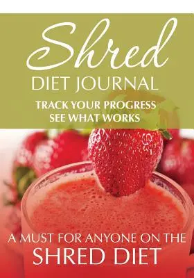 Diario della dieta Shred: Traccia i tuoi progressi e vedi cosa funziona: Un must per chiunque segua la dieta Shred - Shred Diet Journal: Track Your Progress See What Works: A Must For Anyone On The Shred Diet