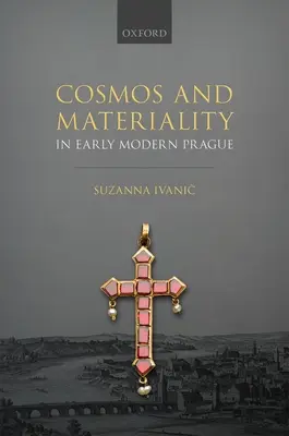 Cosmo e materialità nella Praga della prima età moderna - Cosmos and Materiality in Early Modern Prague