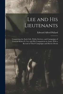 Lee e i suoi luogotenenti: Comprendente la prima vita, i servizi pubblici e le campagne del generale Robert E. Lee e dei suoi compagni d'armi, con una descrizione della sua vita. - Lee and His Lieutenants: Comprising the Early Life, Public Services, and Campaigns of General Robert E. Lee and His Companions in Arms, With a