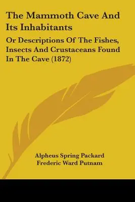 La grotta di Mammut e i suoi abitanti: O descrizione dei pesci, degli insetti e dei crostacei trovati nella grotta (1872) - The Mammoth Cave And Its Inhabitants: Or Descriptions Of The Fishes, Insects And Crustaceans Found In The Cave (1872)