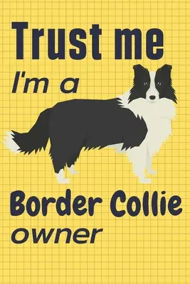 Fidati di me, sono un proprietario di Border Collie: Per i fan dei cani Border Collie - Trust me I am a Border Collie owner: For Border Collie Dog Fans