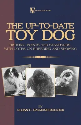 Il cane toy aggiornato: storia, punti e standard, con note sull'allevamento e l'esposizione - The Up-To-Date Toy Dog: History, Points and Standards, with Notes on Breeding and Showing