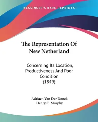 La rappresentazione dei Nuovi Paesi Bassi: Per quanto riguarda la sua posizione, la sua produttività e le sue cattive condizioni (1849) - The Representation Of New Netherland: Concerning Its Location, Productiveness And Poor Condition (1849)