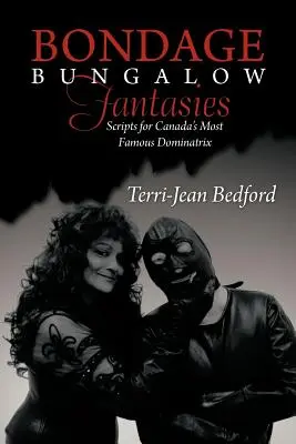 Fantasie del bungalow bondage: I copioni della più famosa dominatrice del Canada - Bondage Bungalow Fantasies: Scripts for Canada's Most Famous Dominatrix