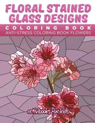 Libro da colorare con disegni floreali in vetro colorato: Libro da colorare antistress Fiori - Floral Stained Glass Designs Coloring Book: Anti-Stress Coloring Book Flowers
