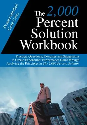 Il libro di lavoro sulla soluzione del 2.000 per cento: Domande, esercizi e suggerimenti pratici per creare guadagni esponenziali di prestazioni applicando la Princ - The 2,000 Percent Solution Workbook: Practical Questions, Exercises and Suggestions to Create Exponential Performance Gains through Applying the Princ