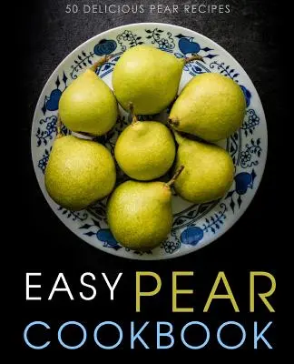 Ricettario delle pere facili: 50 deliziose ricette a base di pere (2a edizione) - Easy Pear Cookbook: 50 Delicious Pear Recipes (2nd Edition)