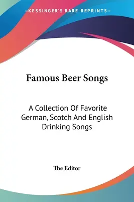 Canzoni famose sulla birra: Una raccolta delle canzoni da bere preferite in tedesco, scozzese e inglese - Famous Beer Songs: A Collection Of Favorite German, Scotch And English Drinking Songs