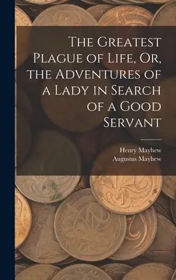 La più grande piaga della vita, ovvero le avventure di una signora alla ricerca di un buon servitore - The Greatest Plague of Life, Or, the Adventures of a Lady in Search of a Good Servant