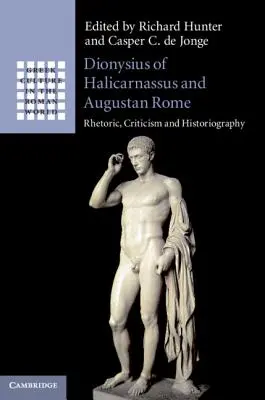 Dionigi di Alicarnasso e la Roma augustea: Retorica, critica e storiografia - Dionysius of Halicarnassus and Augustan Rome: Rhetoric, Criticism and Historiography