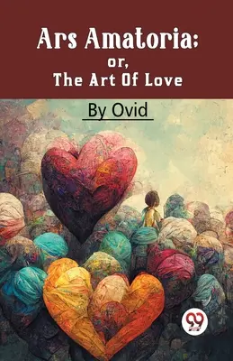 Ars Amatoria; o, l'arte di amare - Ars Amatoria; Or, The Art Of Love