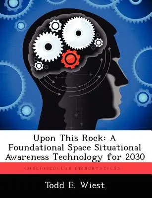 Su questa roccia: Una tecnologia di base per la consapevolezza della situazione spaziale per il 2030 - Upon This Rock: A Foundational Space Situational Awareness Technology for 2030