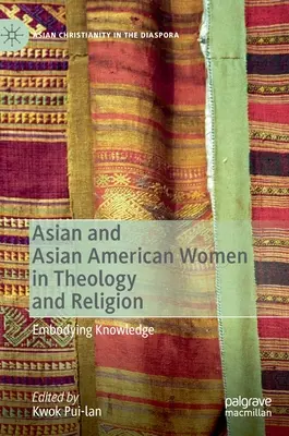 Donne asiatiche e asiatico-americane in teologia e religione: Incarnare la conoscenza - Asian and Asian American Women in Theology and Religion: Embodying Knowledge