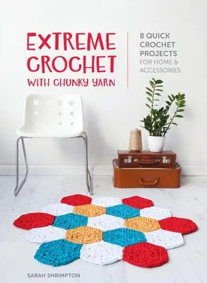 Uncinetto estremo con filati grossi: 8 progetti veloci all'uncinetto per la casa e gli accessori - Extreme Crochet with Chunky Yarn: 8 quick crochet projects for home and accessories