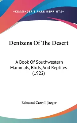 Abitanti del deserto: Un libro di mammiferi, uccelli e rettili del Sud-Ovest (1922) - Denizens Of The Desert: A Book Of Southwestern Mammals, Birds, And Reptiles (1922)