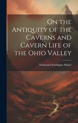 Sull'antichità delle caverne e della vita cavernicola della valle dell'Ohio - On the Antiquity of the Caverns and Cavern Life of the Ohio Valley