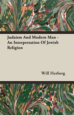 Ebraismo e uomo moderno - Un'interpretazione della religione ebraica - Judaism And Modern Man - An Interpretation Of Jewish Religion