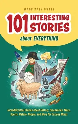 101 storie interessanti su tutto: storie incredibilmente interessanti su storia, scoperte, guerre, sport, natura, persone e altro ancora per menti curiose - 101 Interesting Stories About Everything: Incredibly Cool Stories About History, Discoveries, Wars, Sports, Nature, People, and More for Curious Minds