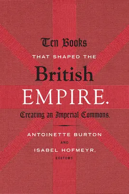 Dieci libri che hanno plasmato l'Impero britannico: La creazione di un patrimonio imperiale - Ten Books That Shaped the British Empire: Creating an Imperial Commons