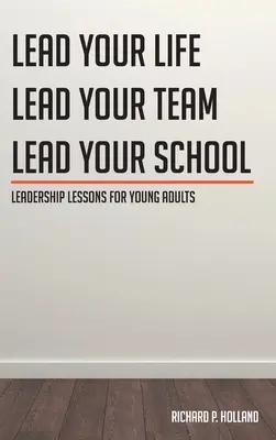 Lezioni di leadership per giovani adulti: Guida la tua vita Guida la tua squadra Guida la tua scuola - Leadership Lessons for Young Adults: Lead your Life Lead your Team Lead your School