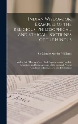 Saggezza indiana, ovvero esempi delle dottrine religiose, filosofiche ed etiche degli indù: Con una breve storia dei principali dipartimenti di San - Indian Wisdom; or, Examples of the Religious, Philosophical, and Ethical Doctrines of the Hindus: With a Brief History of the Chief Departments of San