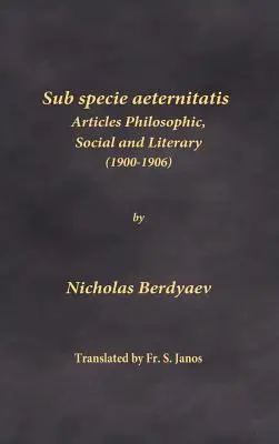 Sub specie aeternitatis: Articoli filosofici, sociali e letterari (1900-1906) - Sub specie aeternitatis: Articles Philosophic, Social and Literary (1900-1906)