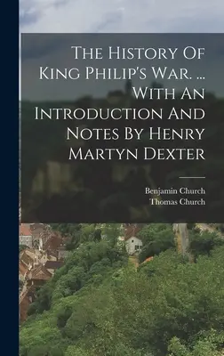 La storia della guerra di re Filippo. ... Con un'introduzione e note di Henry Martyn Dexter - The History Of King Philip's War. ... With An Introduction And Notes By Henry Martyn Dexter