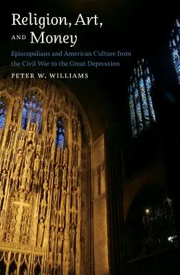 Religione, arte e denaro: Gli episcopaliani e la cultura americana dalla guerra civile alla grande depressione - Religion, Art, and Money: Episcopalians and American Culture from the Civil War to the Great Depression