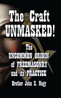 Il Mestiere Svelato: L'origine non comune della Massoneria e della sua pratica - The Craft UNMASKED!: The Uncommon Origin of Freemasonry and its Practice
