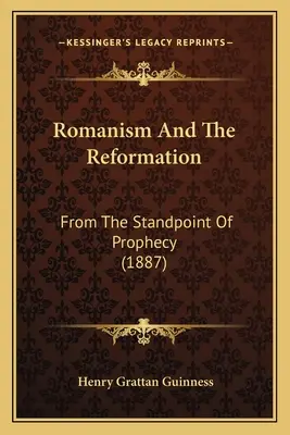 Il romanismo e la riforma: Dal punto di vista della profezia (1887) - Romanism And The Reformation: From The Standpoint Of Prophecy (1887)
