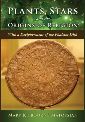 Piante, stelle e origini della religione: Con la decifrazione del disco di Festo - Plants, Stars and the Origins of Religion: With a Decipherment of the Phaistos Disk